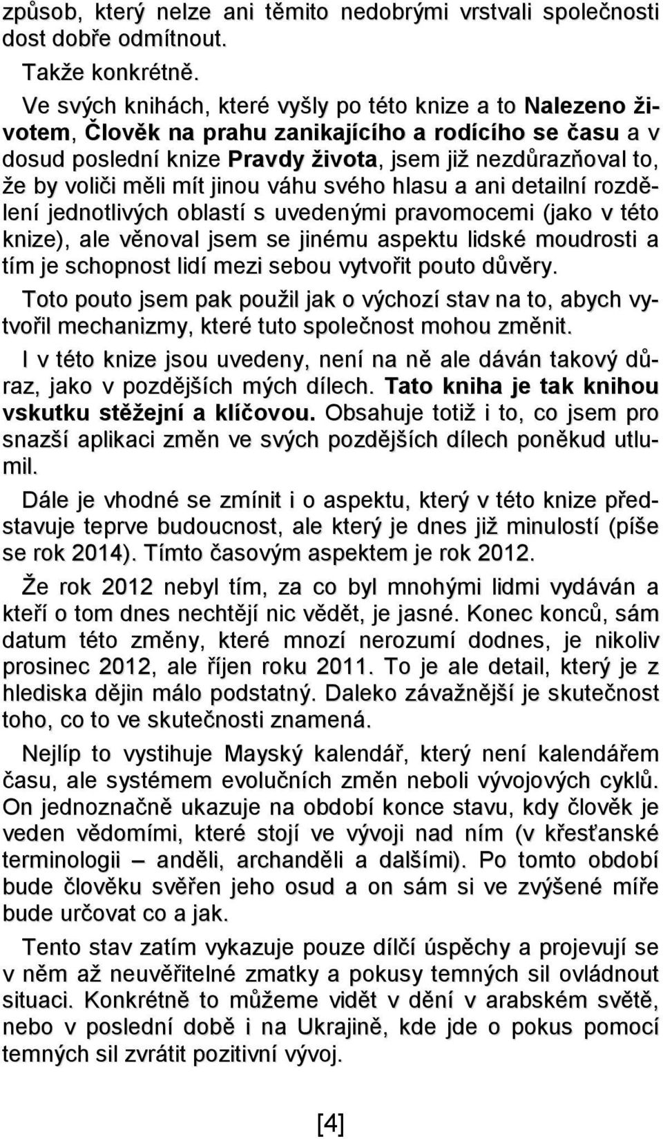 mít jinou váhu svého hlasu a ani detailní rozdělení jednotlivých oblastí s uvedenými pravomocemi (jako v této knize), ale věnoval jsem se jinému aspektu lidské moudrosti a tím je schopnost lidí mezi