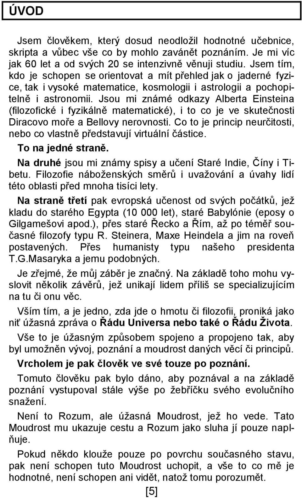 Jsou mi známé odkazy Alberta Einsteina (filozofické i fyzikálně matematické), i to co je ve skutečnosti Diracovo moře a Bellovy nerovnosti.