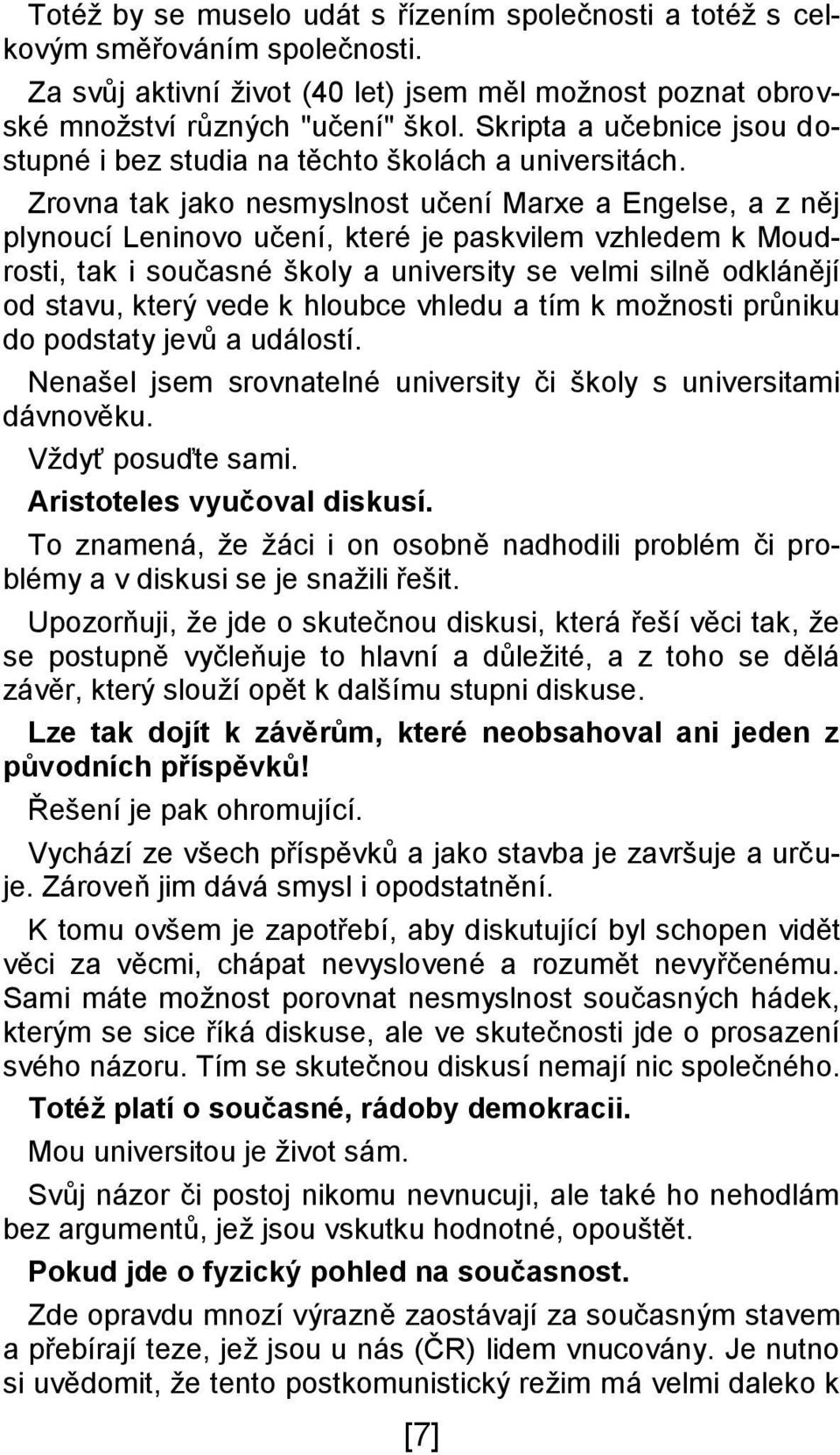 Zrovna tak jako nesmyslnost učení Marxe a Engelse, a z něj plynoucí Leninovo učení, které je paskvilem vzhledem k Moudrosti, tak i současné školy a university se velmi silně odklánějí od stavu, který