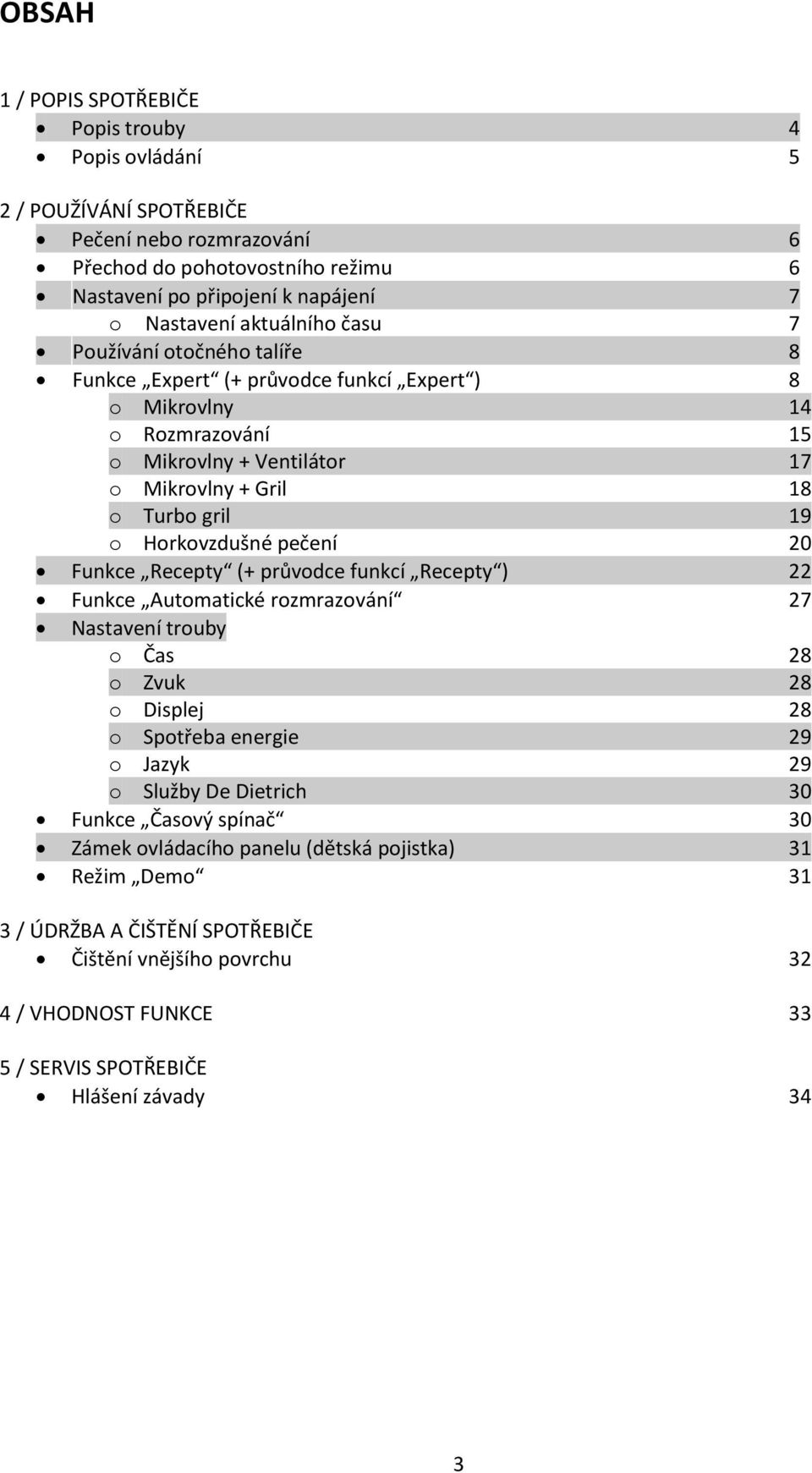 Horkovzdušné pečení 20 Funkce Recepty (+ průvodce funkcí Recepty ) 22 Funkce Automatické rozmrazování 27 Nastavení trouby o Čas 28 o Zvuk 28 o Displej 28 o Spotřeba energie 29 o Jazyk 29 o Služby De