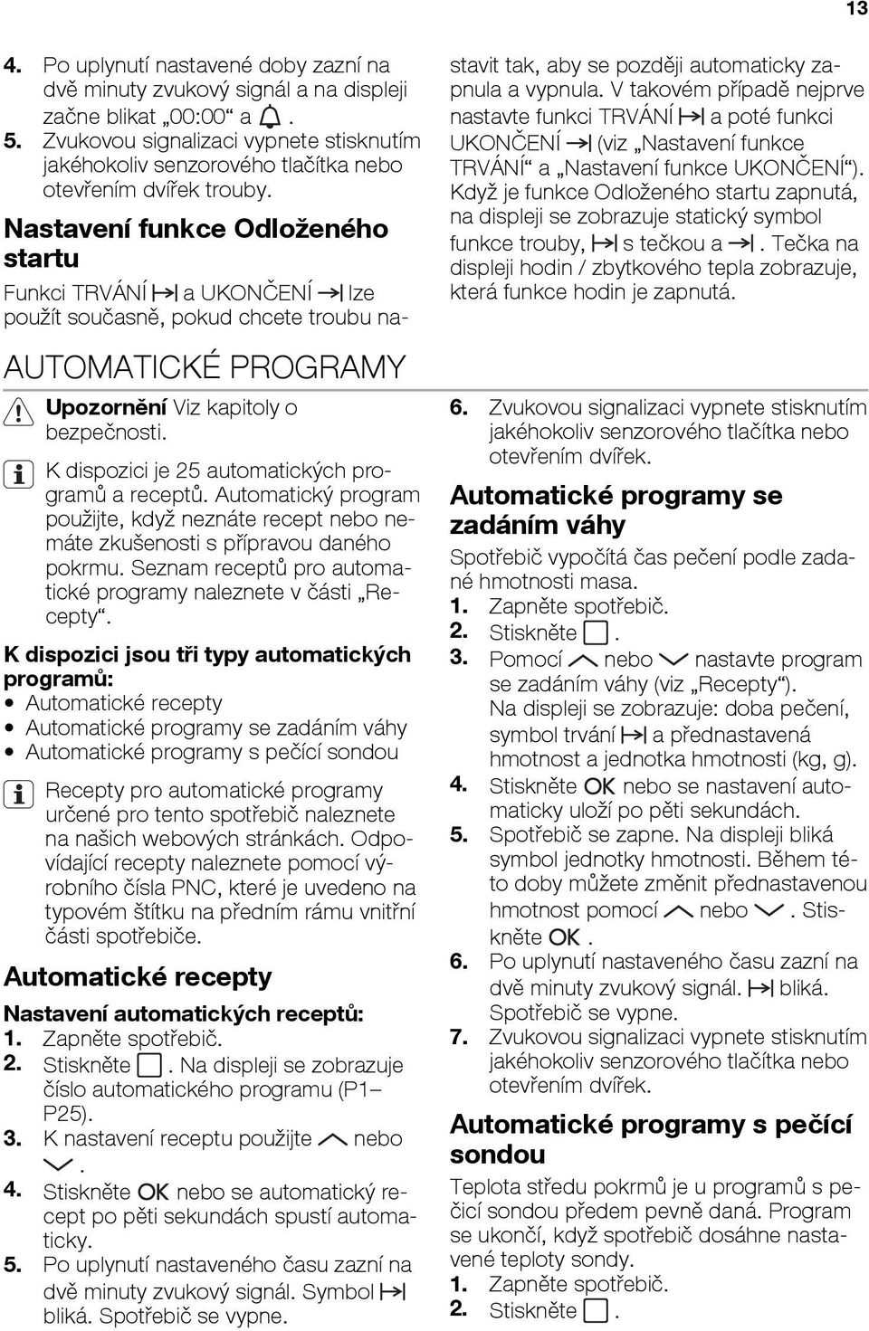 K dispozici je 25 automatických programů a receptů. Automatický program použijte, když neznáte recept nebo nemáte zkušenosti s přípravou daného pokrmu.