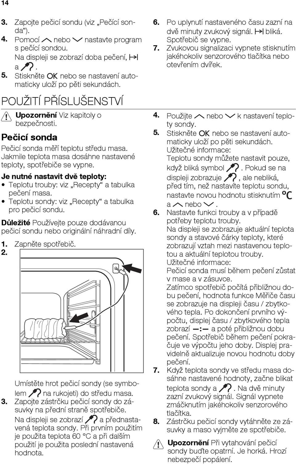 Jakmile teplota masa dosáhne nastavené teploty, spotřebiče se vypne. Je nutné nastavit dvě teploty: Teplotu trouby: viz Recepty a tabulka pečení masa.