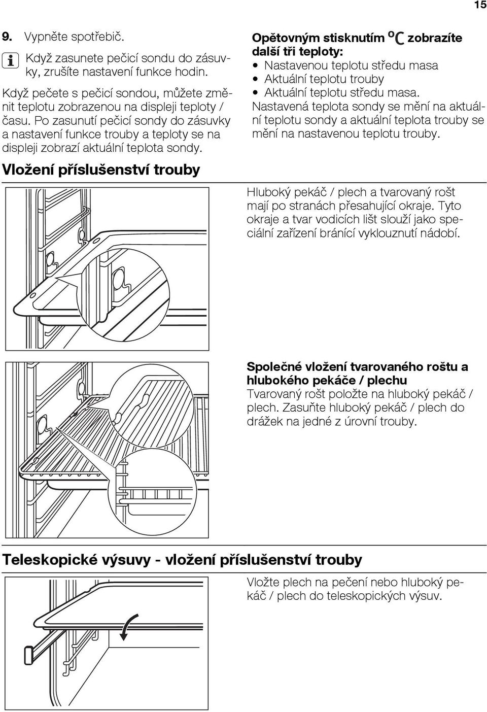 Vložení příslušenství trouby Opětovným stisknutím zobrazíte další tři teploty: Nastavenou teplotu středu masa Aktuální teplotu trouby Aktuální teplotu středu masa.