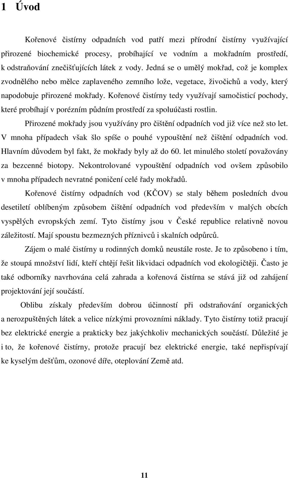 Kořenové čistírny tedy využívají samočisticí pochody, které probíhají v porézním půdním prostředí za spoluúčasti rostlin.