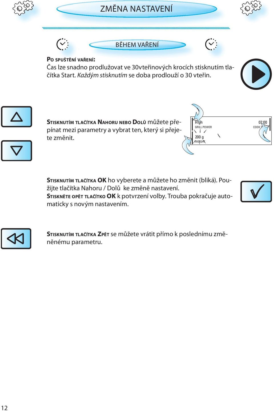 High 07:00 GRILL POWER COOK TIME 200 g WEIGHT STISKNUTÍM TLAČÍTKA OK ho vyberete a můžete ho změnit (bliká).
