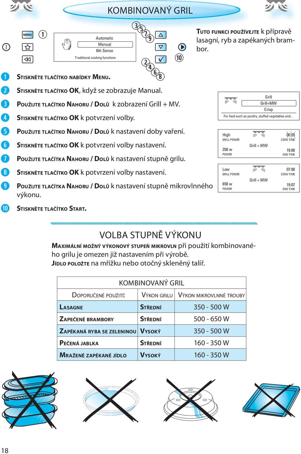 POUŽIJTE TLAČÍTKA NAHORU / DOLŮ k nastavení stupně grilu. STISKNĚTE TLAČÍTKO OK k potvrzení volby nastavení. POUŽIJTE TLAČÍTKA NAHORU / DOLŮ k nastavení stupně mikrovlnného výkonu.