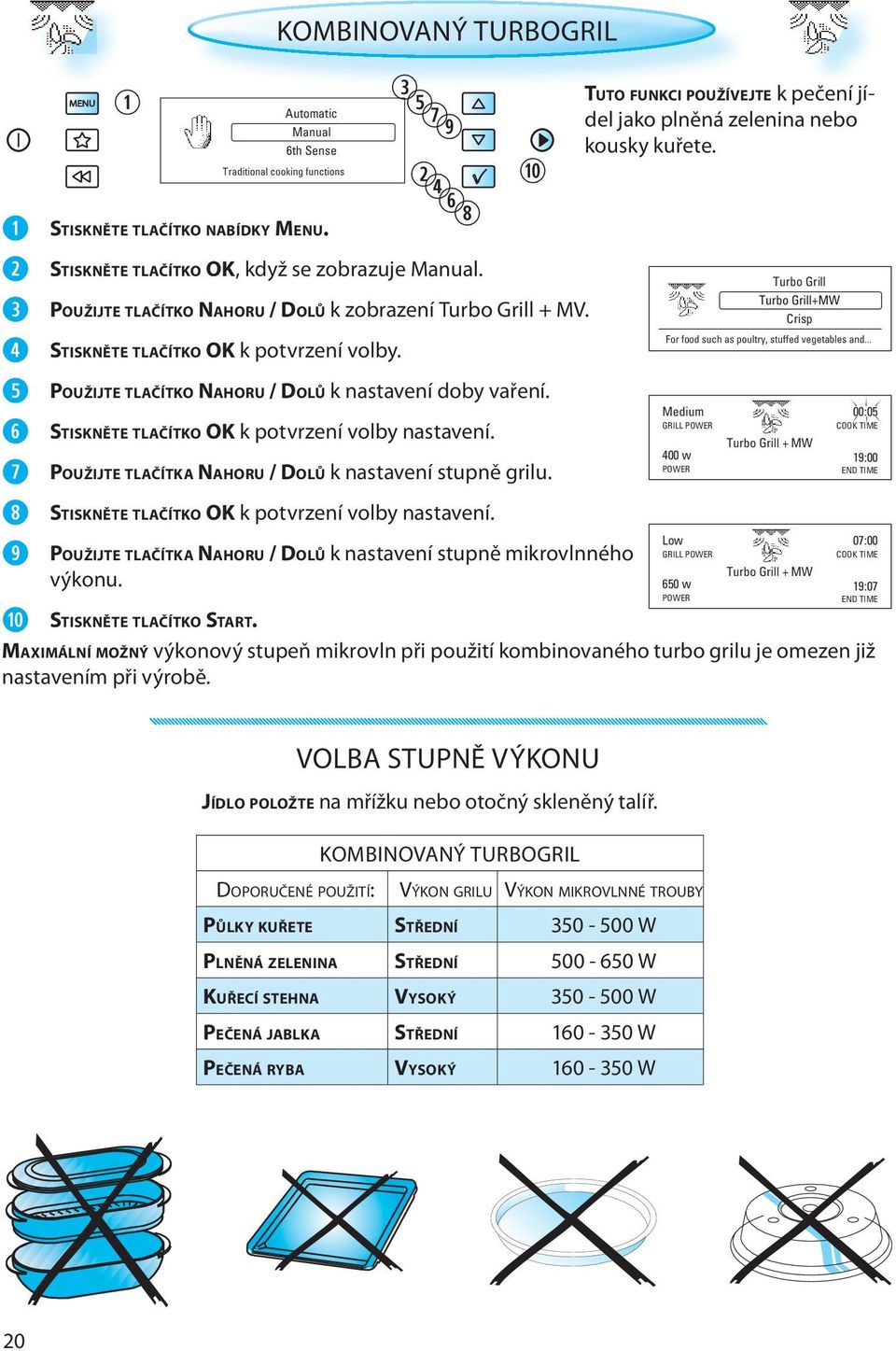 STISKNĚTE TLAČÍTKO OK k potvrzení volby nastavení. POUŽIJTE TLAČÍTKA NAHORU / DOLŮ k nastavení stupně mikrovlnného výkonu. STISKNĚTE TLAČÍTKO START.