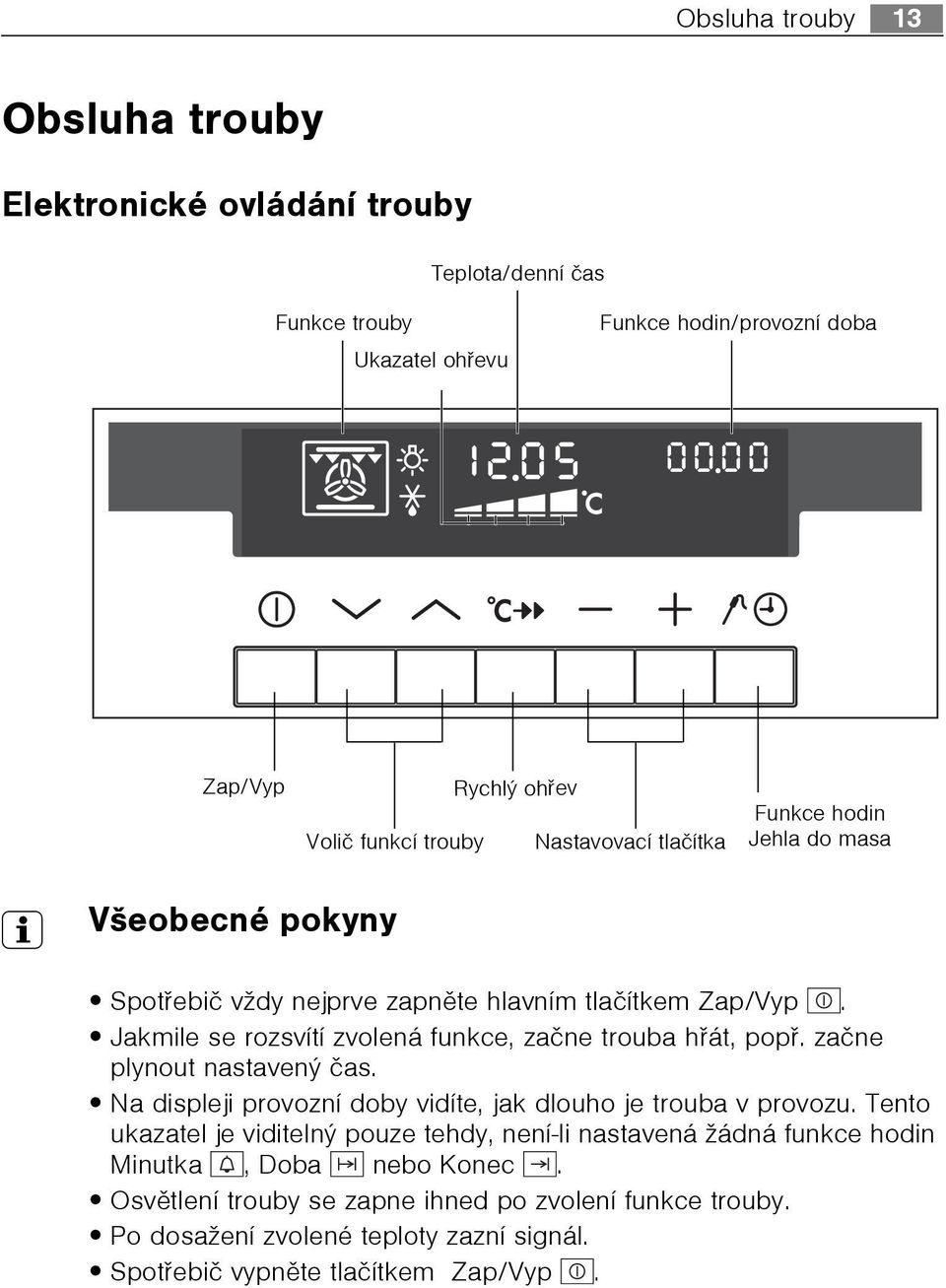 Jakmile se rozsvítí zvolená funkce, zaène trouba høát, popø. zaène plynout nastavený èas. Na displeji provozní doby vidíte, jak dlouho je trouba v provozu.