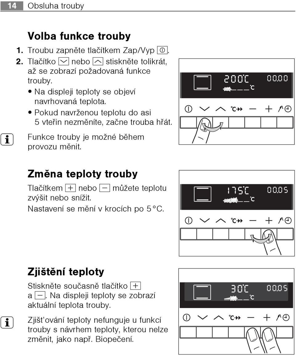 3 Funkce trouby je možné bìhem provozu mìnit. Zmìna teploty trouby Tlaèítkem nebo mùžete teplotu zvýšit nebo snížit. Nastavení se mìní v krocích po 5 C.