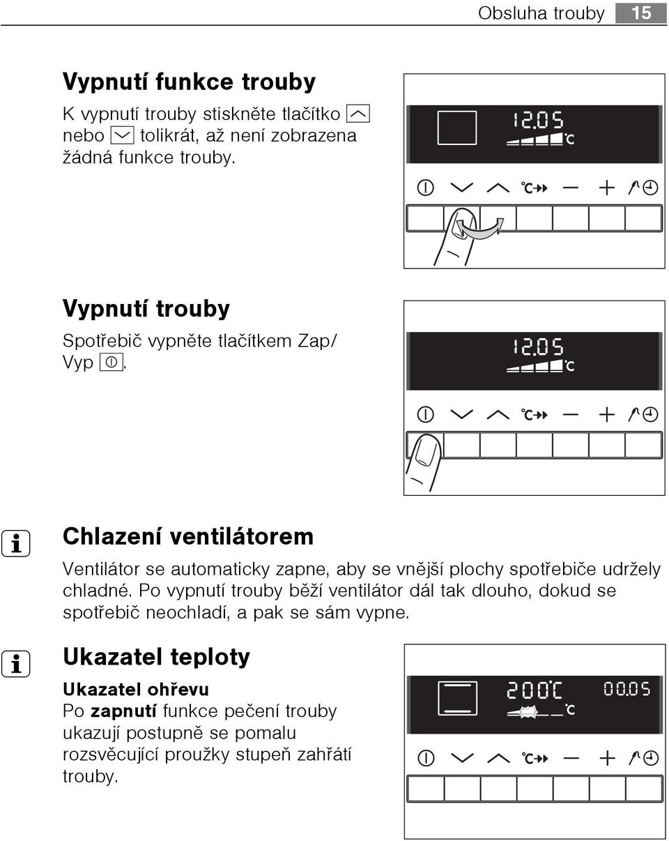 3 Chlazení ventilátorem Ventilátor se automaticky zapne, aby se vnìjší plochy spotøebièe udržely chladné.