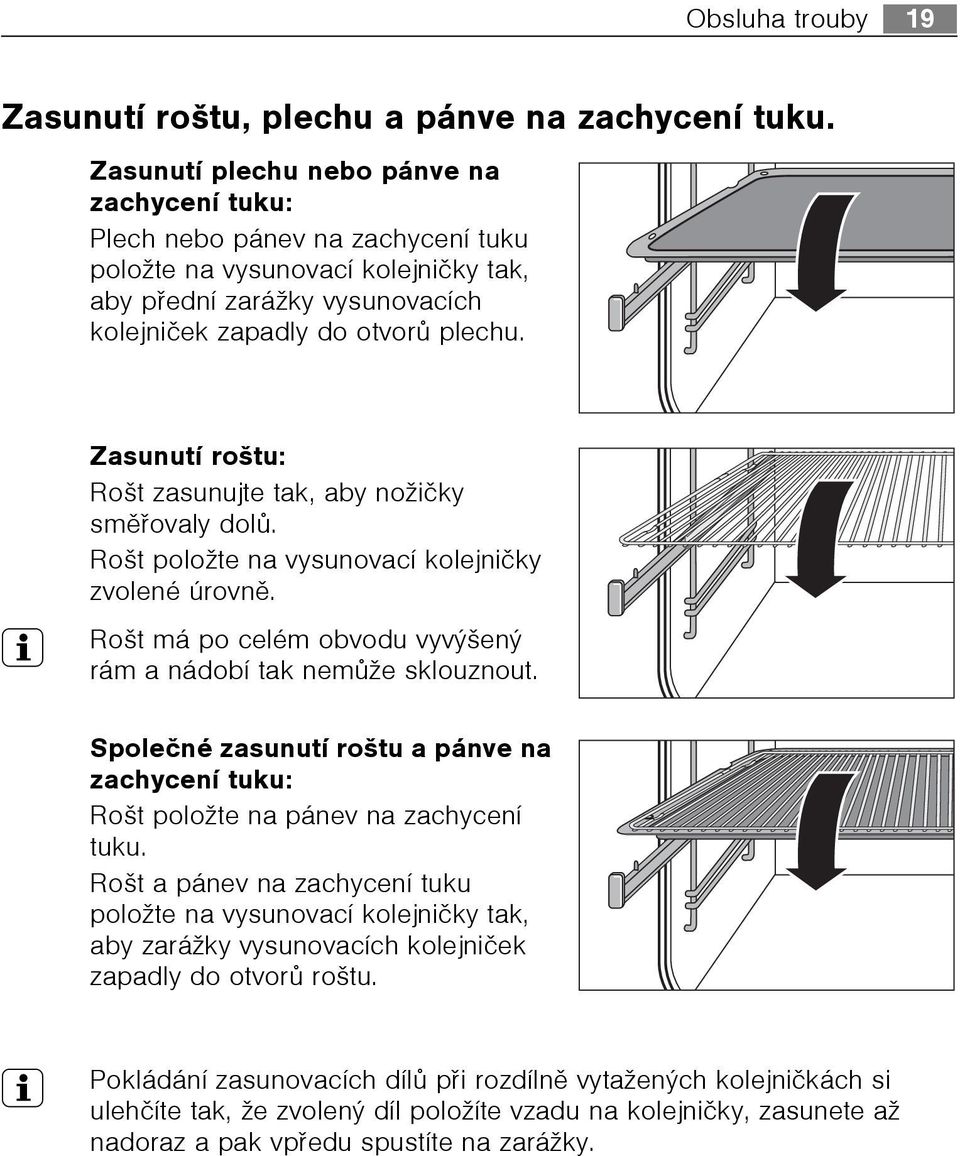 Zasunutí roštu: Rošt zasunujte tak, aby nožièky smìøovaly dolù. Rošt položte na vysunovací kolejnièky zvolené úrovnì. 3 Rošt má po celém obvodu vyvýšený rám a nádobí tak nemùže sklouznout.