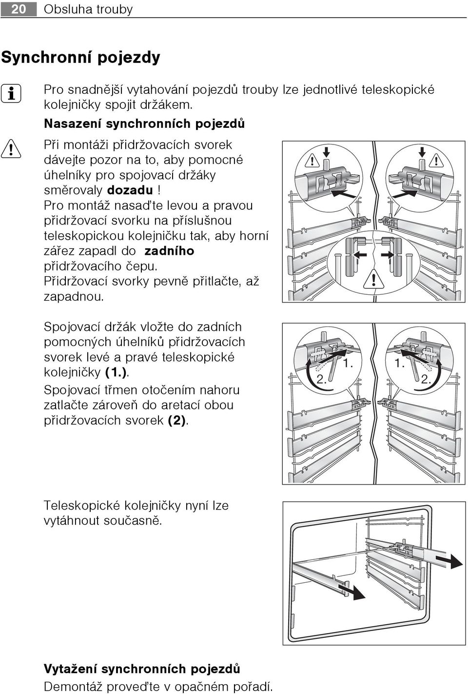 Pro montáž nasaïte levou a pravou pøidržovací svorku na pøíslušnou teleskopickou kolejnièku tak, aby horní záøez zapadl do zadního pøidržovacího èepu. Pøidržovací svorky pevnì pøitlaète, až zapadnou.