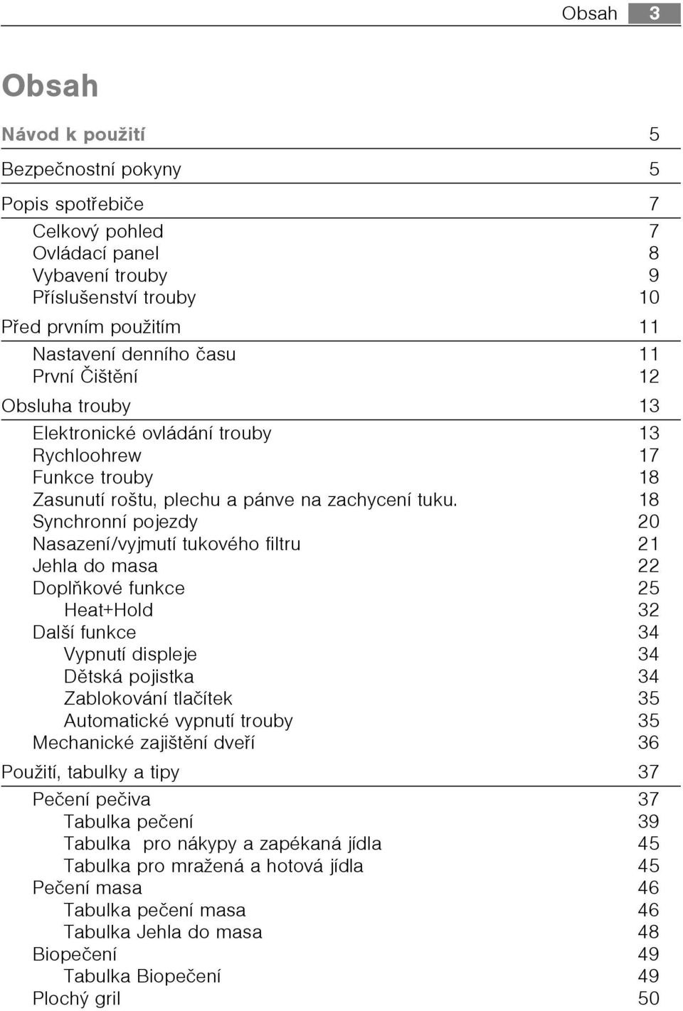 18 Synchronní pojezdy 20 Nasazení/vyjmutí tukového filtru 21 Jehla do masa 22 Doplòkové funkce 25 Heat+Hold 32 Další funkce 34 Vypnutí displeje 34 Dìtská pojistka 34 Zablokování tlaèítek 35