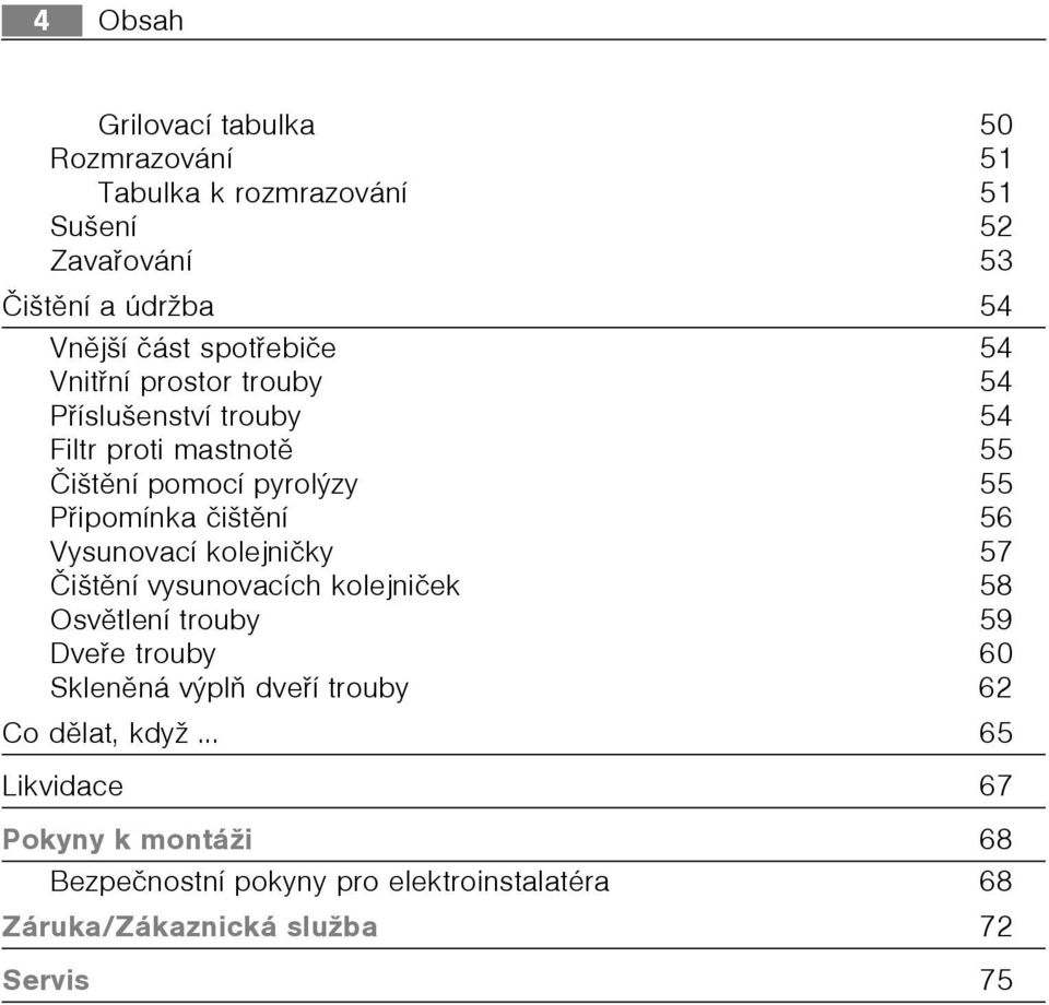 èištìní 56 Vysunovací kolejnièky 57 Èištìní vysunovacích kolejnièek 58 Osvìtlení trouby 59 Dveøe trouby 60 Sklenìná výplò dveøí