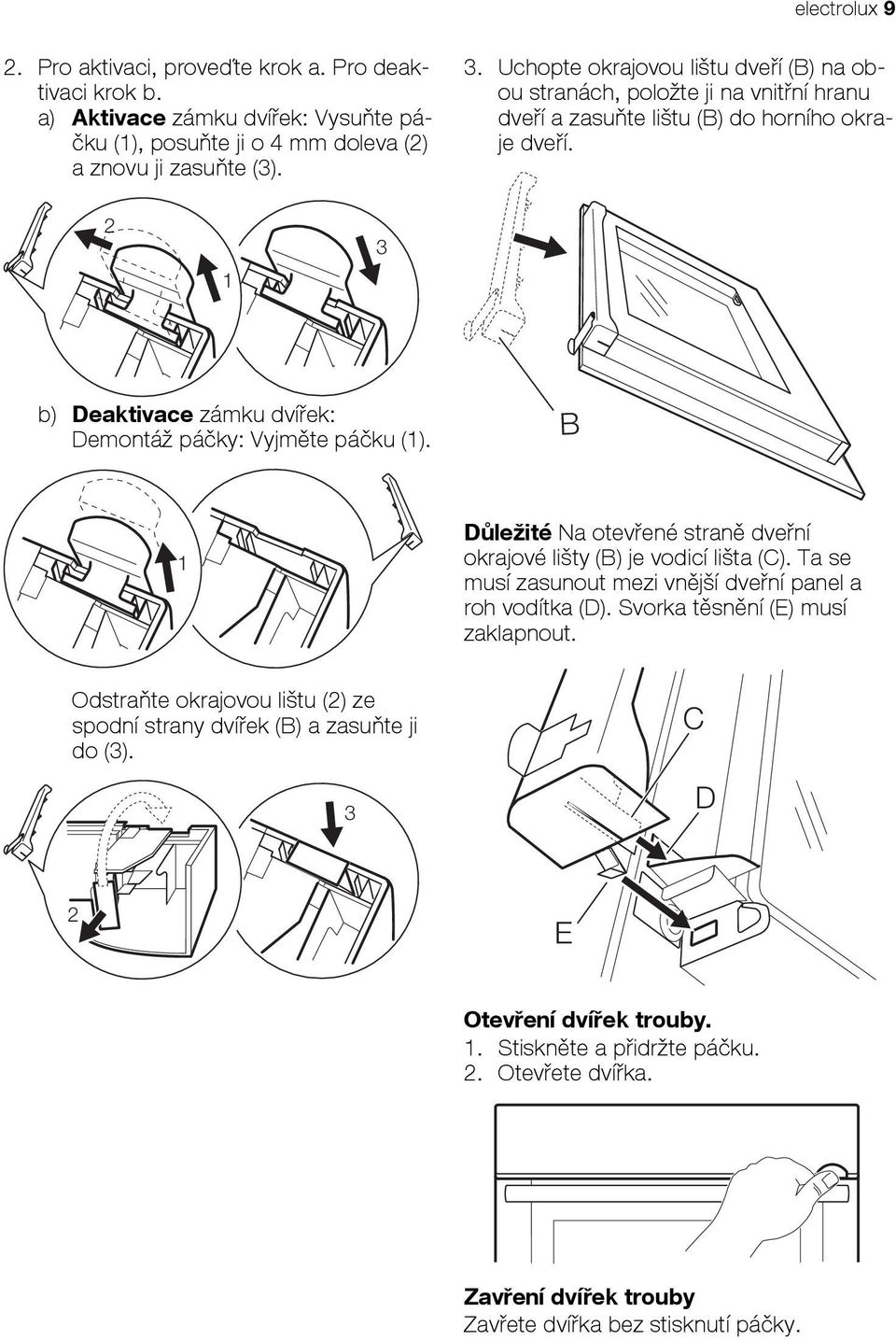 2 1 3 b) Deaktivace zámku dvířek: Demontáž páčky: Vyjměte páčku (1). B 1 Důležité Na otevřené straně dveřní okrajové lišty (B) je vodicí lišta (C).