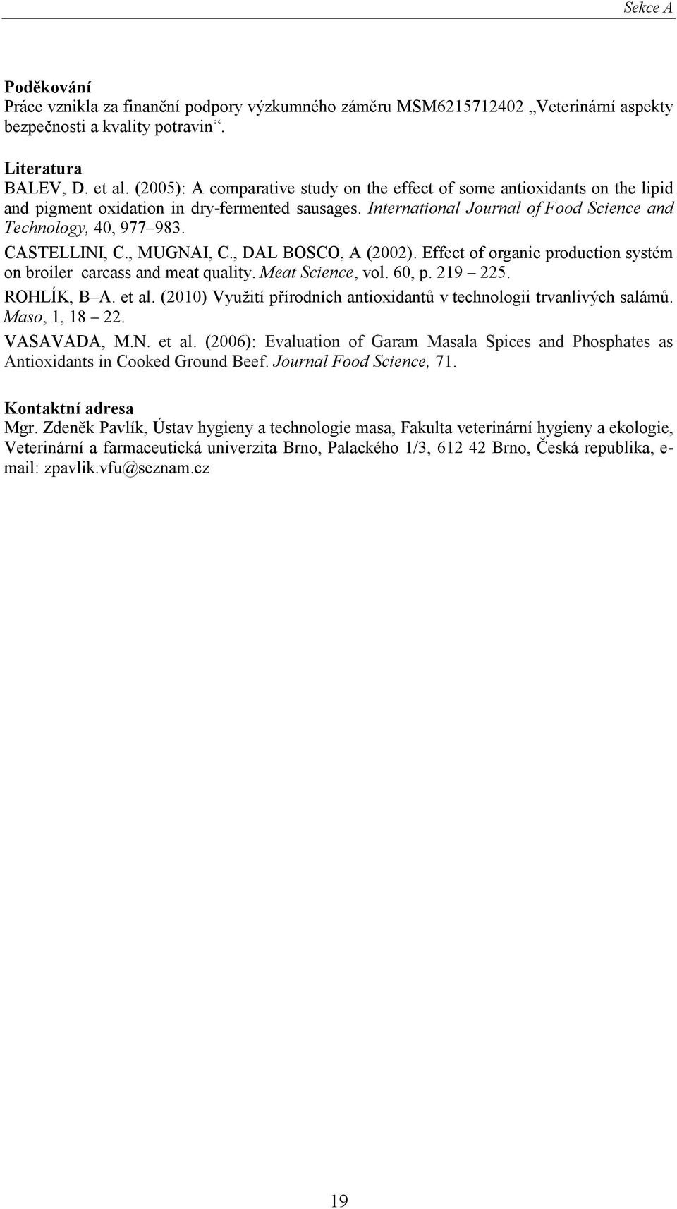 CASTELLINI, C., MUGNAI, C., DAL BOSCO, A (2002). Effect of organic production systém on broiler carcass and meat quality. Meat Science, vol. 60, p. 219 225. ROHLÍK, B A. et al.