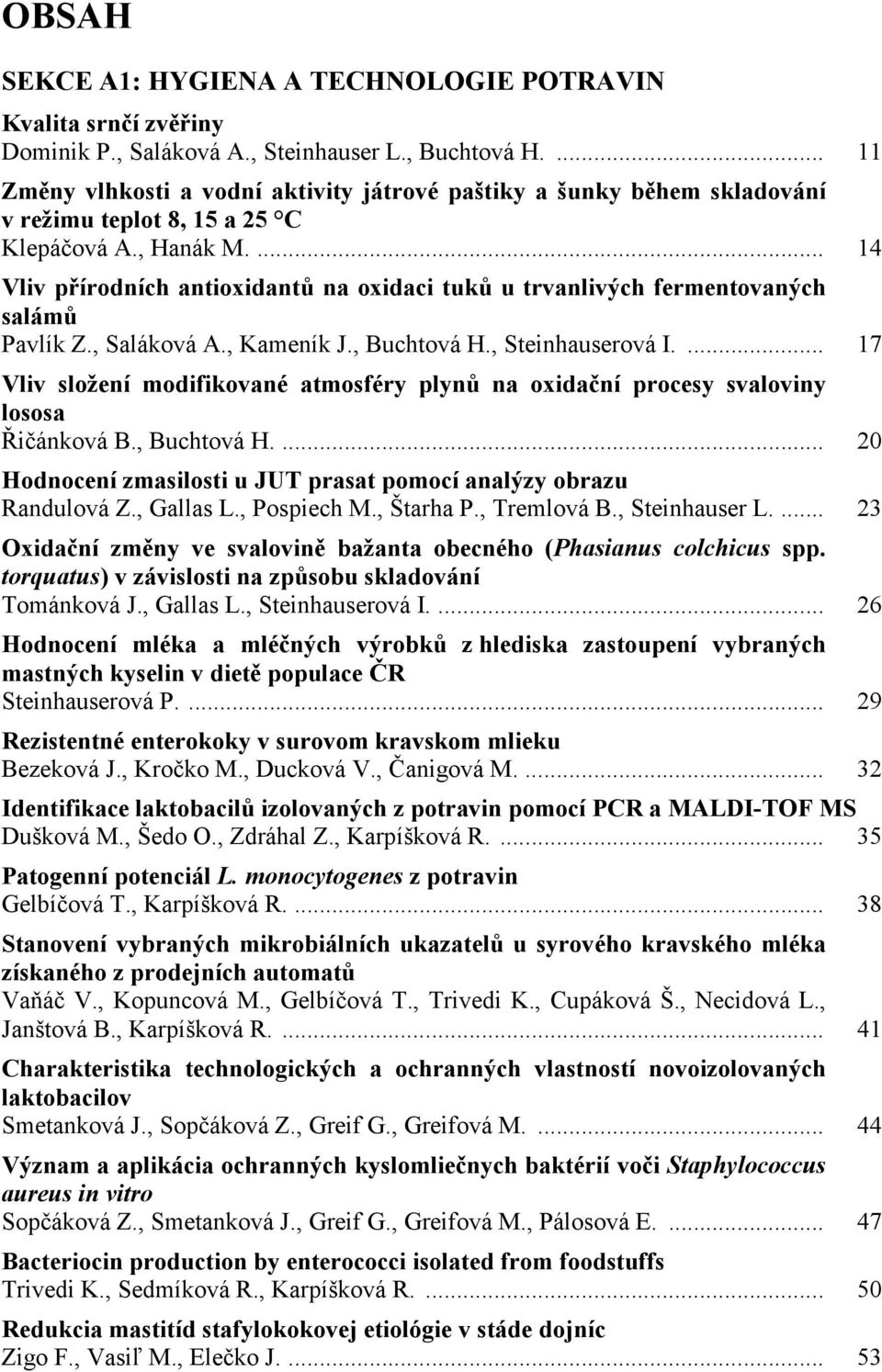 ... 14 Vliv přírodních antioxidantů na oxidaci tuků u trvanlivých fermentovaných salámů Pavlík Z., Saláková A., Kameník J., Buchtová H., Steinhauserová I.