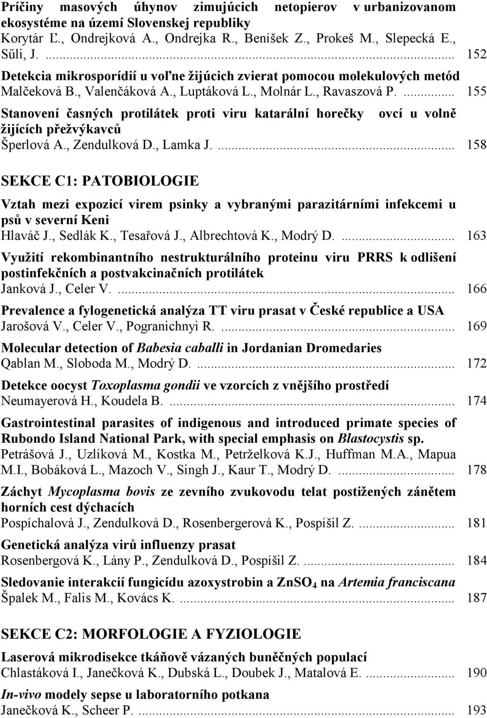 ... 155 Stanovení časných protilátek proti viru katarální horečky ovcí u volně žijících přežvýkavců Šperlová A., Zendulková D., Lamka J.