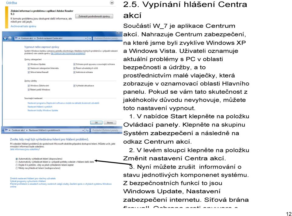 Pokud se vám tato skutečnost z jakéhokoliv důvodu nevyhovuje, můžete toto nastavení vypnout. 1. V nabídce Start klepněte na položku Ovládací panely.