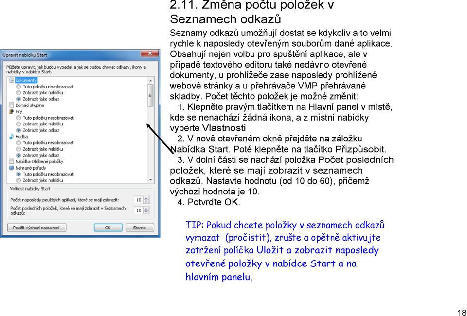 skladby. Počet těchto položek je možné změnit: 1. Klepněte pravým tlačítkem na Hlavní panel v místě, kde se nenachází žádná ikona, a z místní nabídky vyberte Vlastnosti 2.