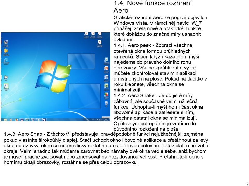 Vše se zprůhlední a vy tak můžete zkontrolovat stav miniaplikací umístněných na ploše. Pokud na tlačítko v roku klepnete, všechna okna se minimalizují. 1.4.2.