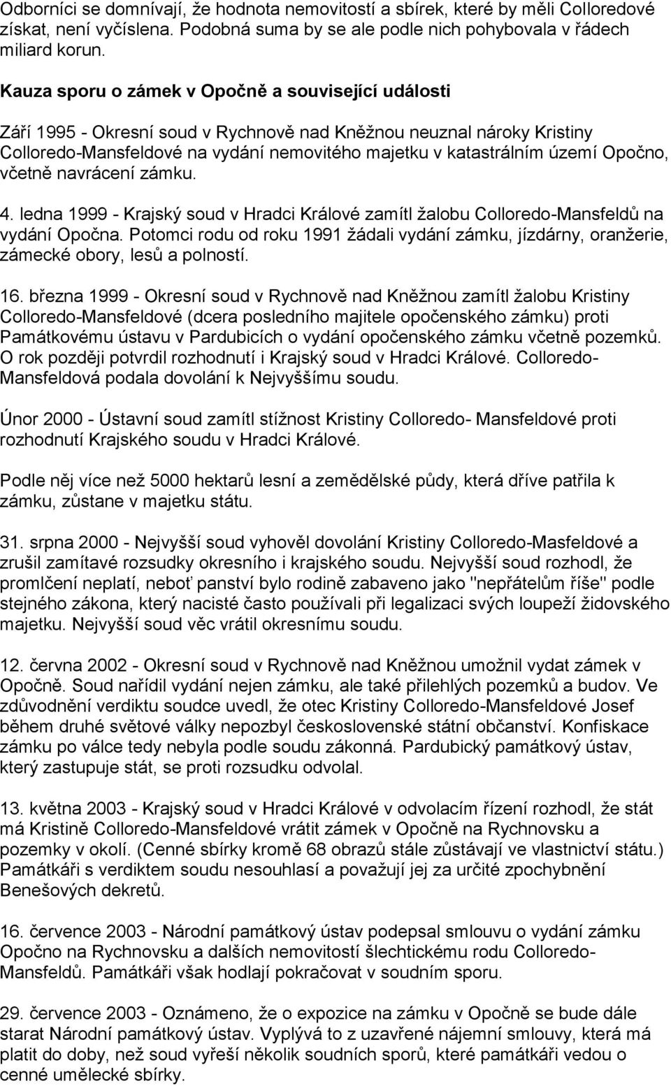 Opočno, včetně navrácení zámku. 4. ledna 1999 - Krajský soud v Hradci Králové zamítl ţalobu Colloredo-Mansfeldů na vydání Opočna.