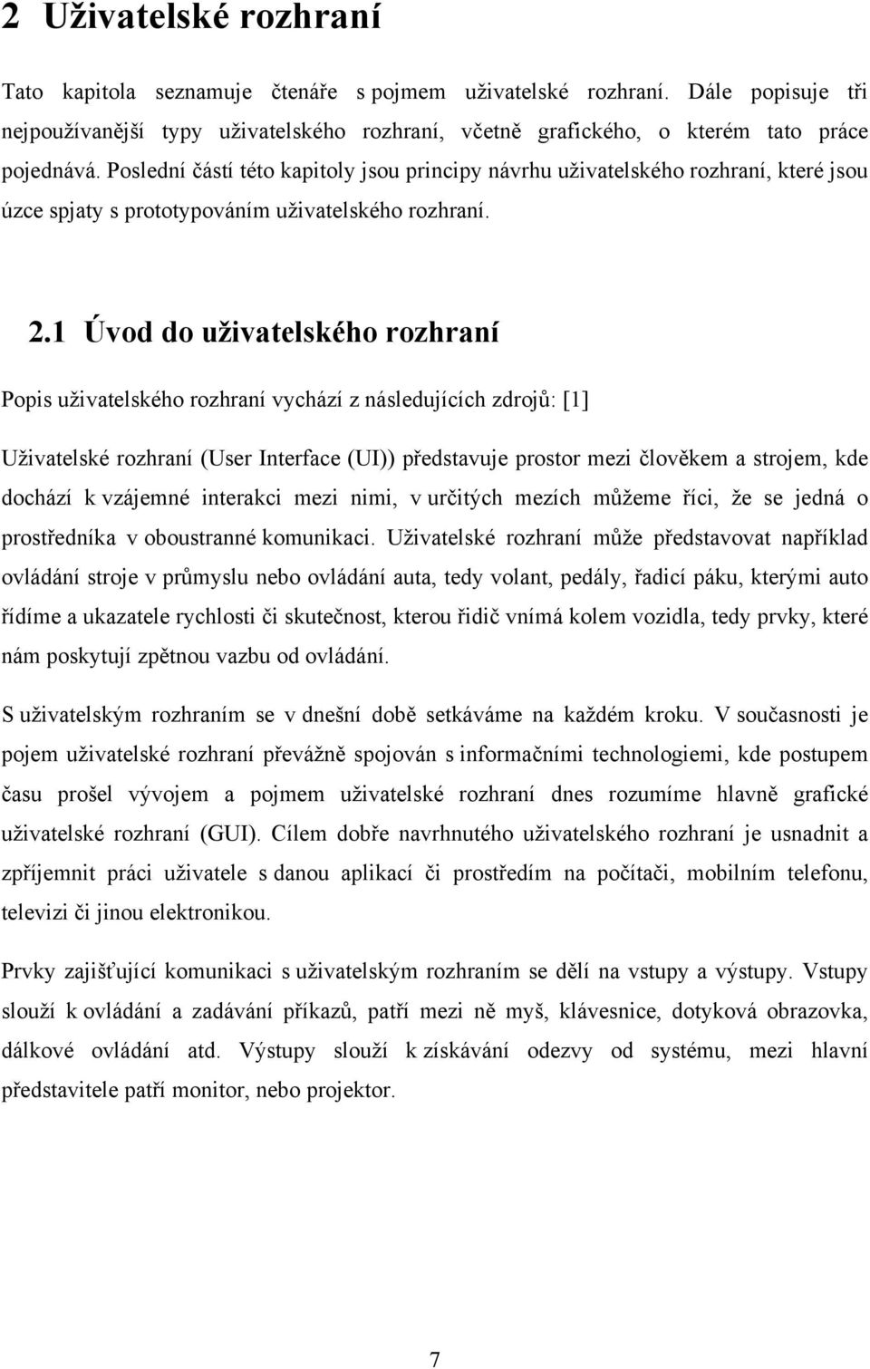 1 Úvod do uživatelského rozhraní Popis uživatelského rozhraní vychází z následujících zdrojů: [1] Uživatelské rozhraní (User Interface (UI)) představuje prostor mezi člověkem a strojem, kde dochází k