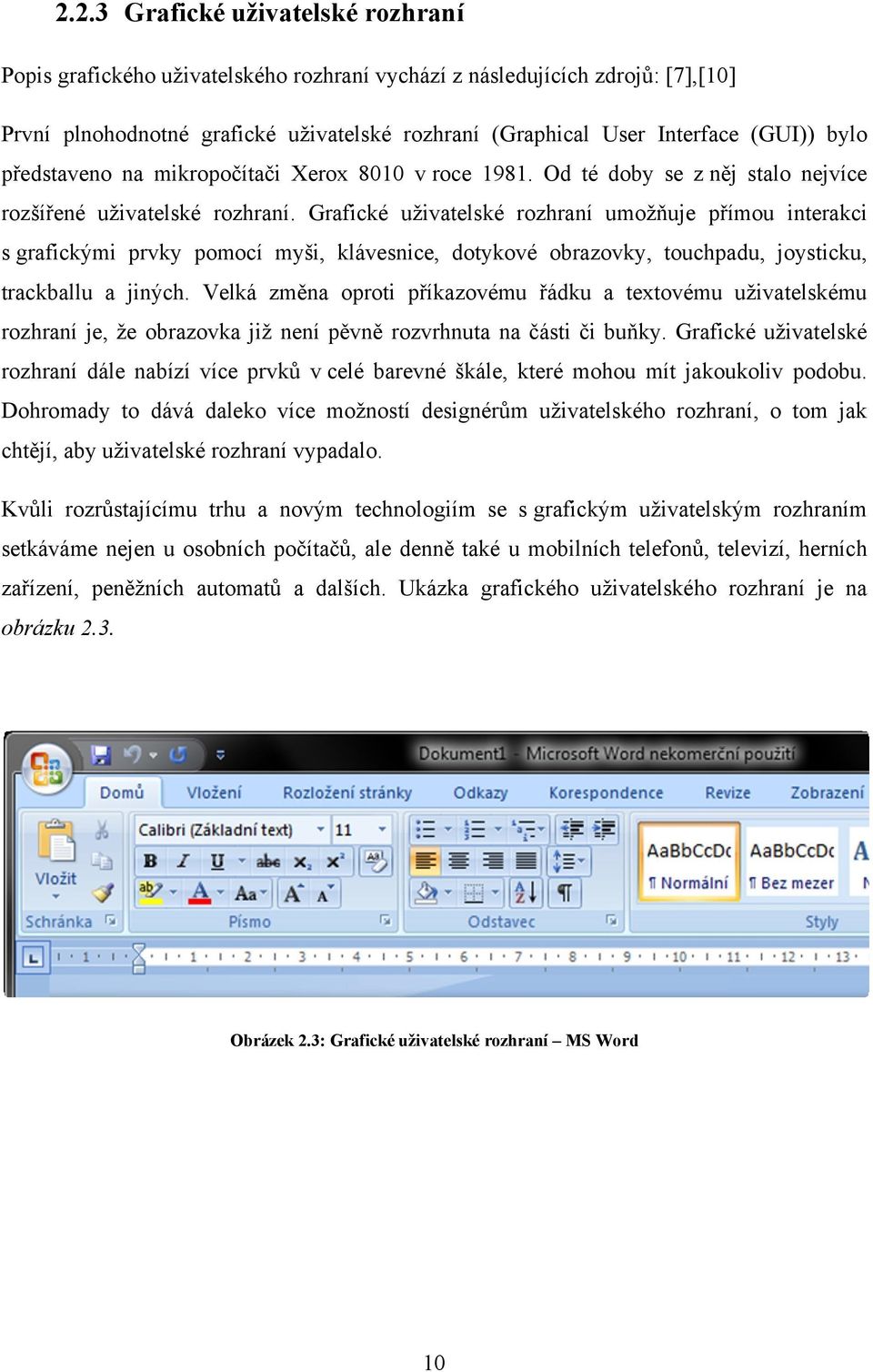 Grafické uživatelské rozhraní umožňuje přímou interakci s grafickými prvky pomocí myši, klávesnice, dotykové obrazovky, touchpadu, joysticku, trackballu a jiných.