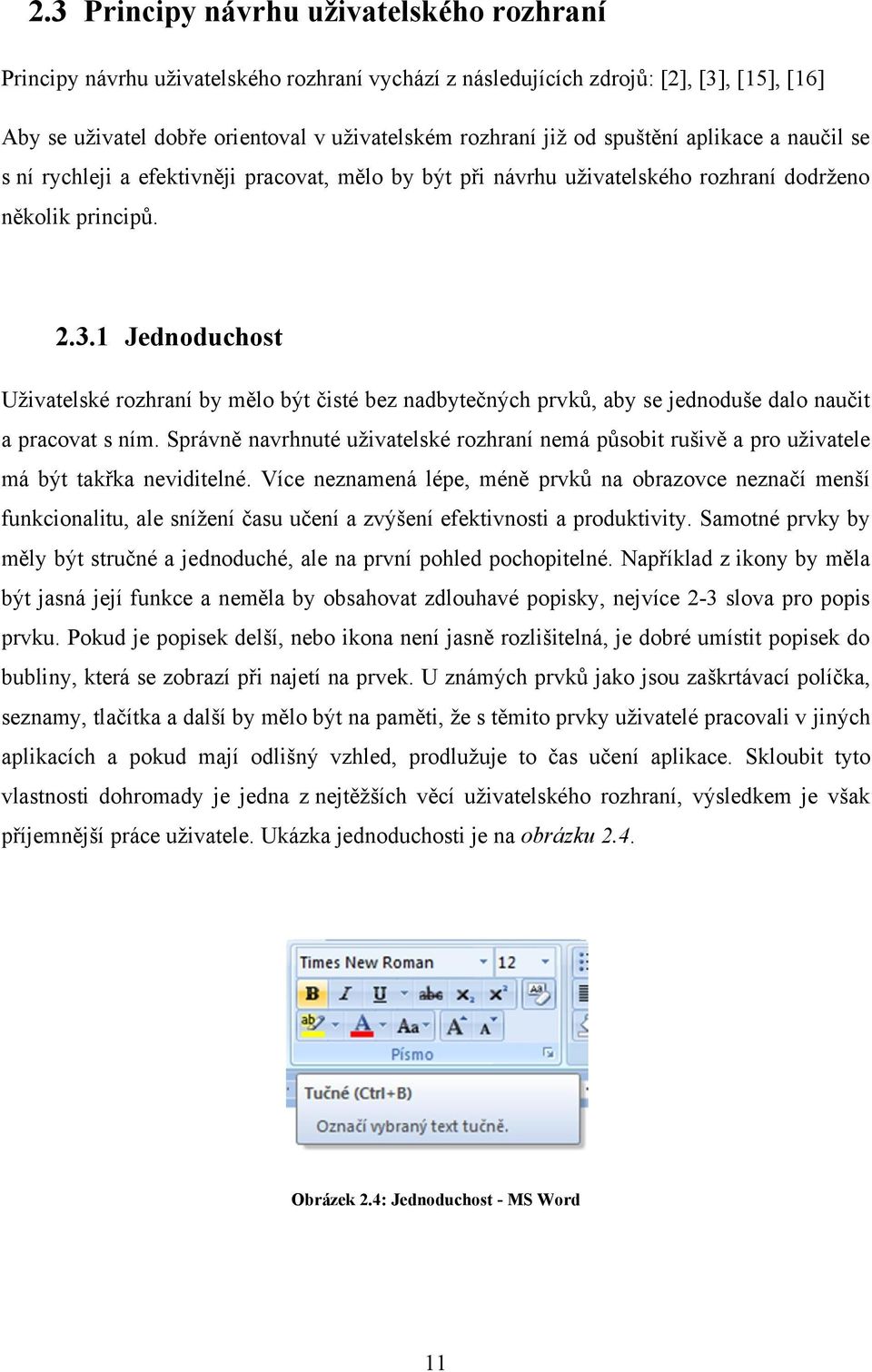 1 Jednoduchost Uživatelské rozhraní by mělo být čisté bez nadbytečných prvků, aby se jednoduše dalo naučit a pracovat s ním.