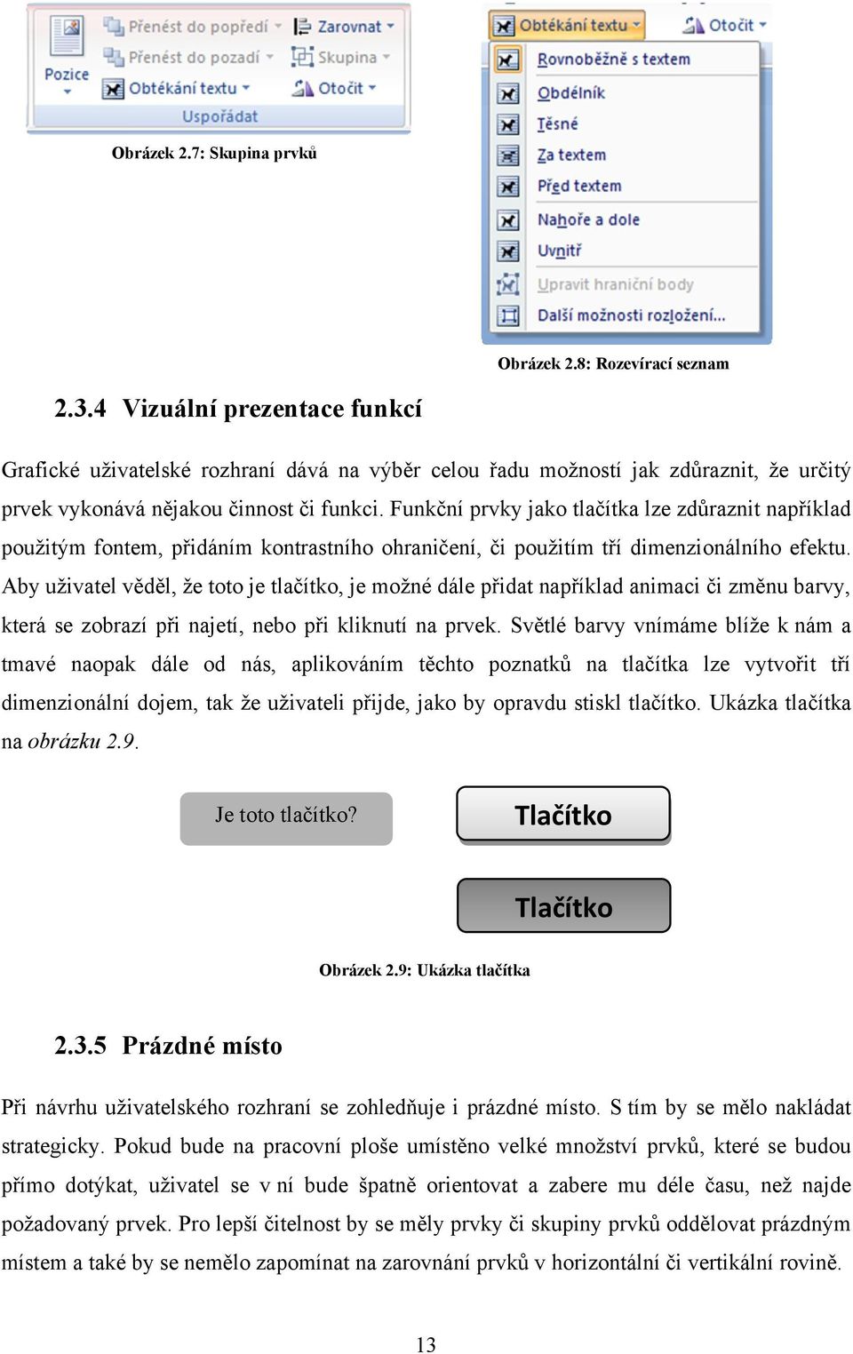 Funkční prvky jako tlačítka lze zdůraznit například použitým fontem, přidáním kontrastního ohraničení, či použitím tří dimenzionálního efektu.