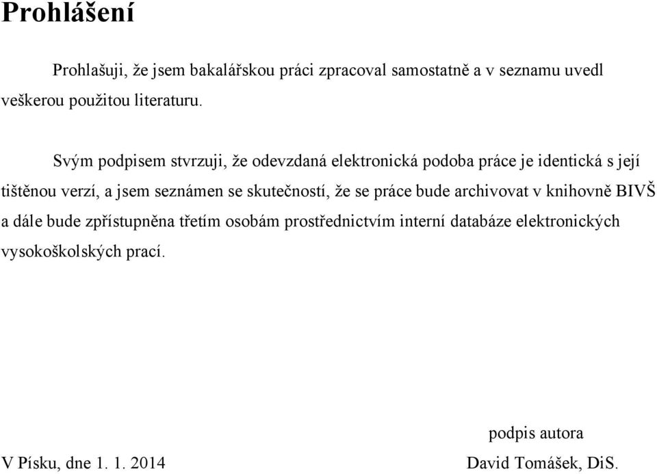 Svým podpisem stvrzuji, že odevzdaná elektronická podoba práce je identická s její tištěnou verzí, a jsem seznámen