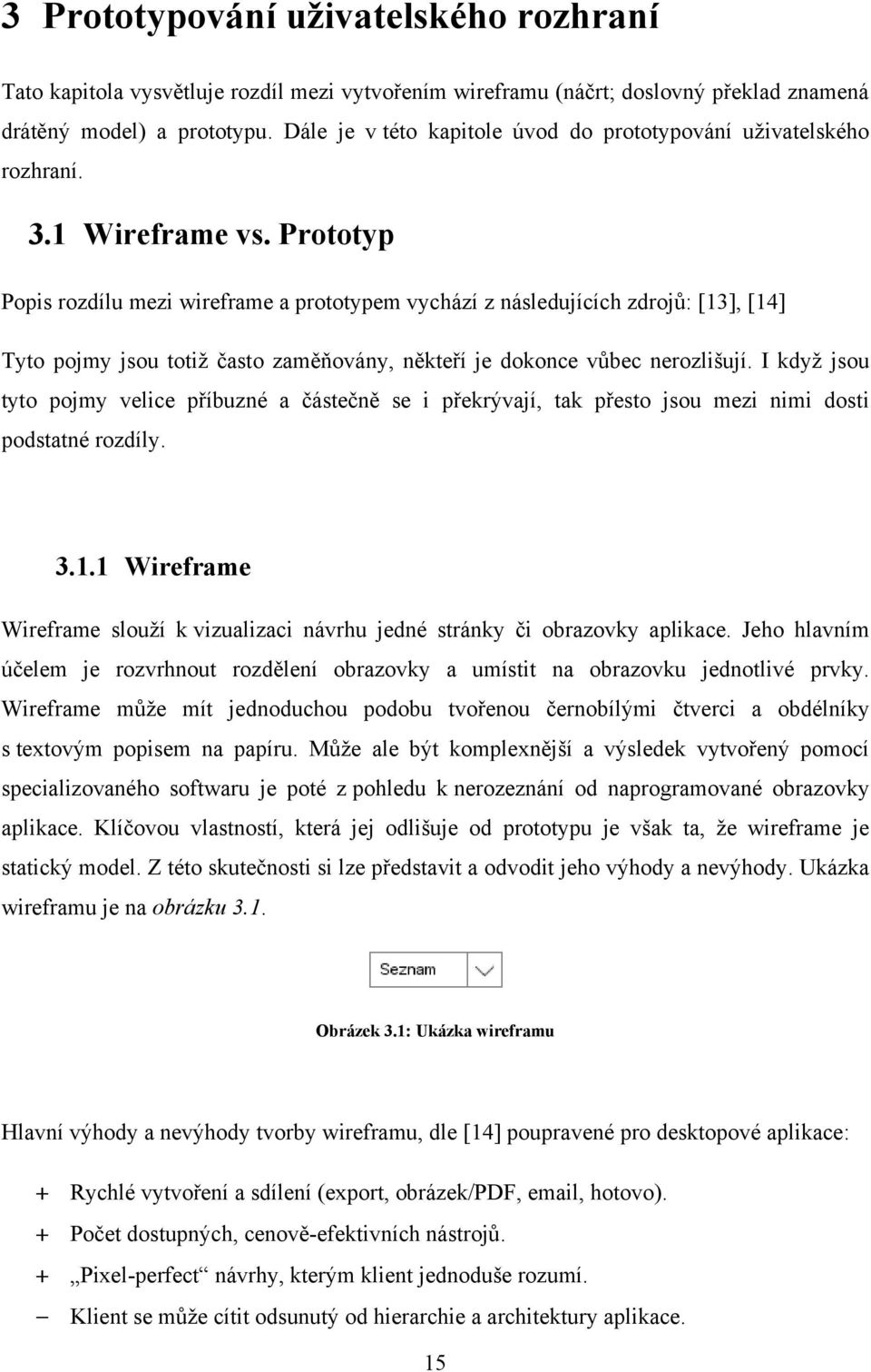 Prototyp Popis rozdílu mezi wireframe a prototypem vychází z následujících zdrojů: [13], [14] Tyto pojmy jsou totiž často zaměňovány, někteří je dokonce vůbec nerozlišují.