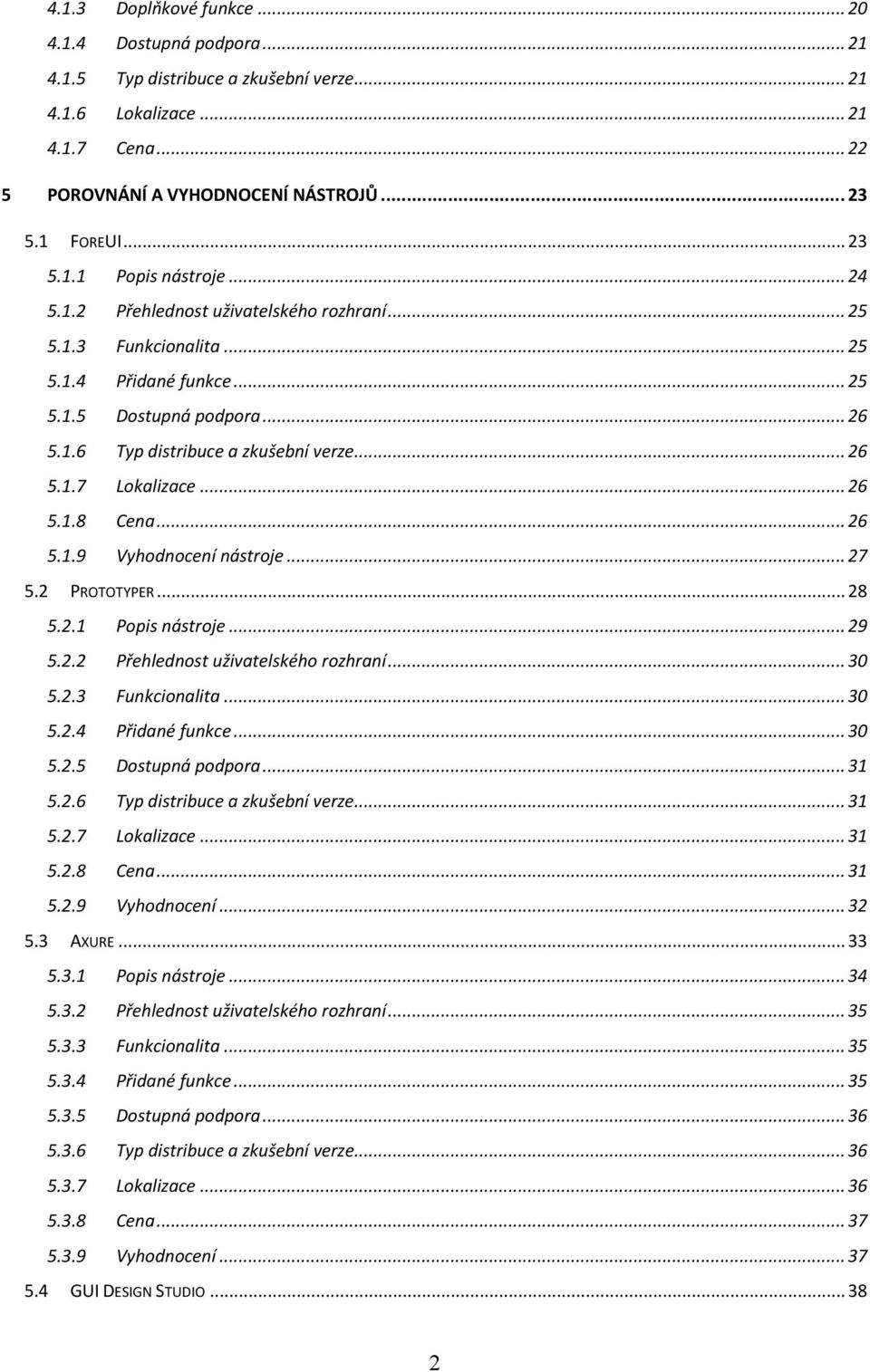 .. 26 5.1.8 Cena... 26 5.1.9 Vyhodnocení nástroje... 27 5.2 PROTOTYPER... 28 5.2.1 Popis nástroje... 29 5.2.2 Přehlednost uživatelského rozhraní... 30 5.2.3 Funkcionalita... 30 5.2.4 Přidané funkce.