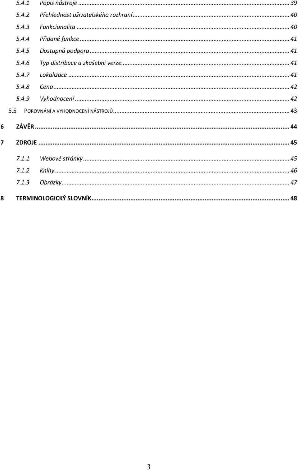 .. 42 5.4.9 Vyhodnocení... 42 5.5 POROVNÁNÍ A VYHODNOCENÍ NÁSTROJŮ... 43 6 ZÁVĚR... 44 7 ZDROJE... 45 7.1.