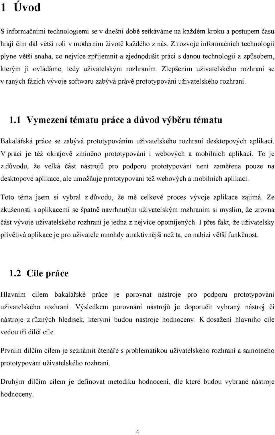 Zlepšením uživatelského rozhraní se v raných fázích vývoje softwaru zabývá právě prototypování uživatelského rozhraní. 1.