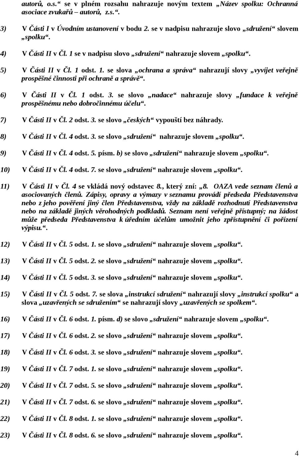 6) V Části II v Čl. 1 odst. 3. se slovo nadace nahrazuje slovy fundace k veřejně prospěšnému nebo dobročinnému účelu. 7) V Části II v Čl. 2 odst. 3. se slovo českých vypouští bez náhrady.