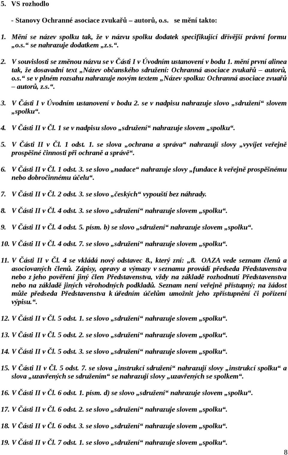 s.. 3. V Části I v Úvodním ustanovení v bodu 2. se v nadpisu nahrazuje slovo sdružení slovem spolku. 4. V Části II v Čl. 1 se v nadpisu slovo sdružení nahrazuje slovem spolku. 5. V Části II v Čl. 1 odst.