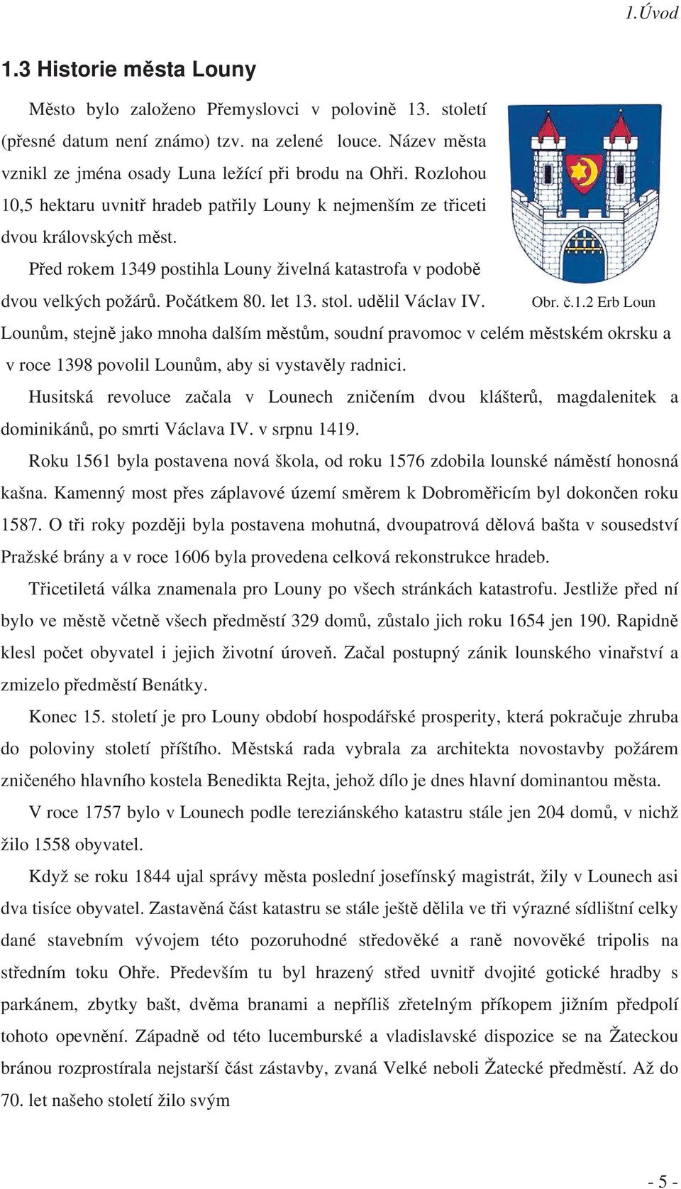 stol. udělil Václav IV. Obr. č.1.2 Erb Loun Lounům, stejně jako mnoha dalším městům, soudní pravomoc v celém městském okrsku a v roce 1398 povolil Lounům, aby si vystavěly radnici.