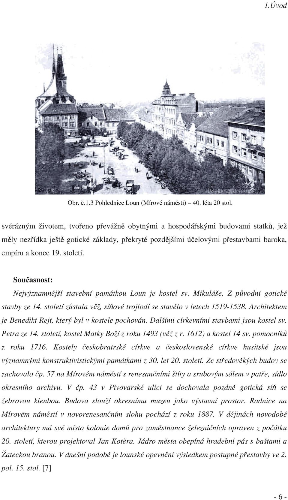 Současnost: Nejvýznamnější stavební památkou Loun je kostel sv. Mikuláše. Z původní gotické stavby ze 14. století zůstala věž, síňové trojlodí se stavělo v letech 1519-1538.