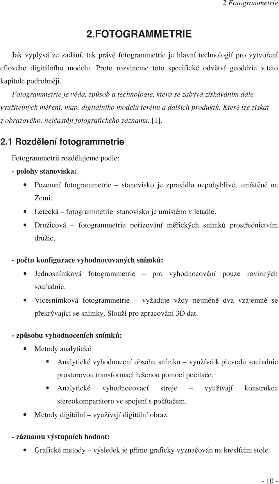 Fotogrammetrie je věda, způsob a technologie, která se zabývá získáváním dále využitelných měření, map, digitálního modelu terénu a dalších produktů.