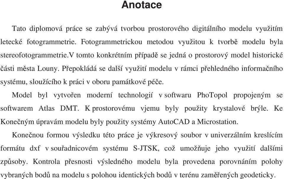 Přepokládá se další využití modelu v rámci přehledného informačního systému, sloužícího k práci v oboru památkové péče.