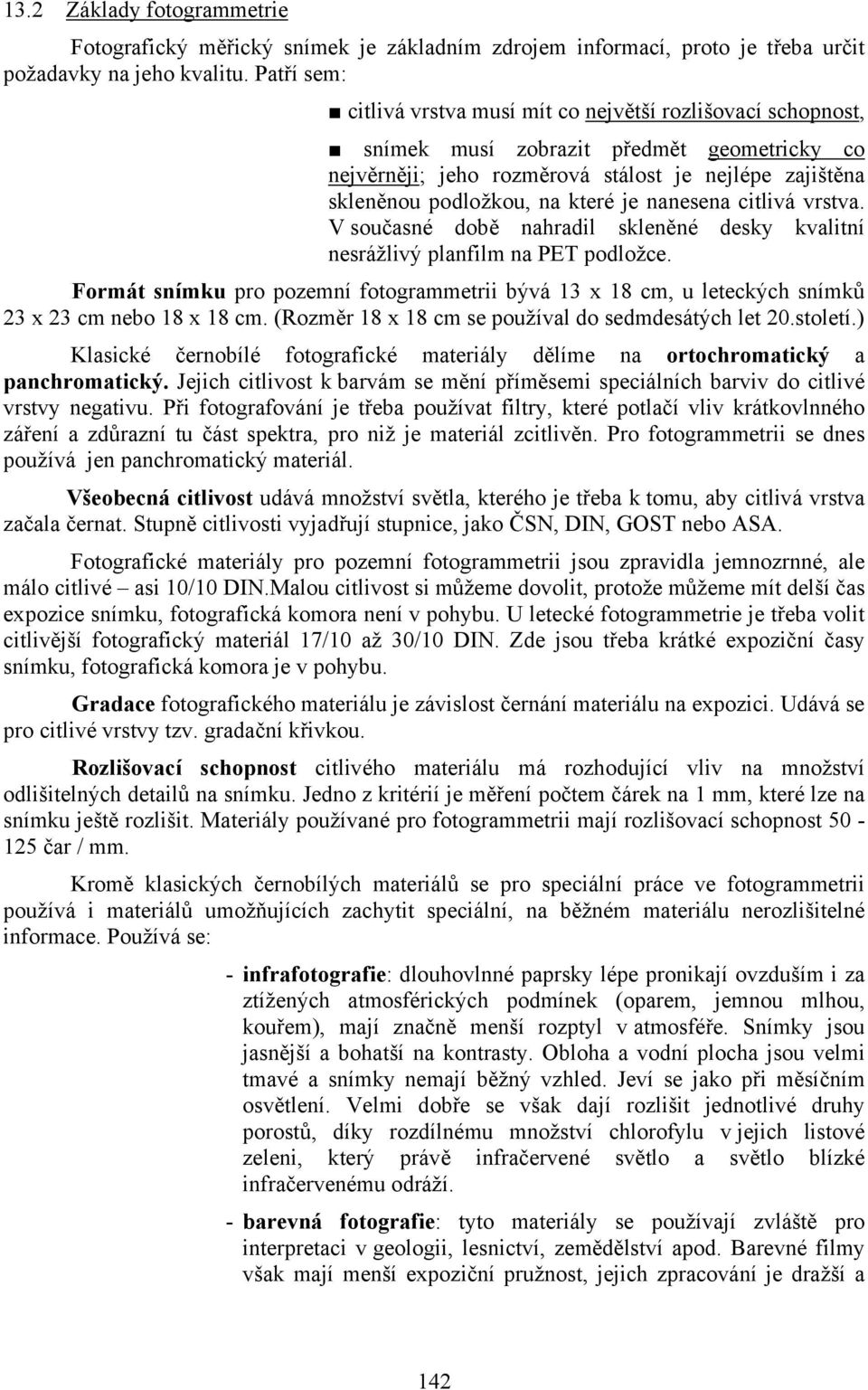 je nanesena citlivá vrstva. V současné době nahradil skleněné desky kvalitní nesrážlivý planfilm na PET podložce.
