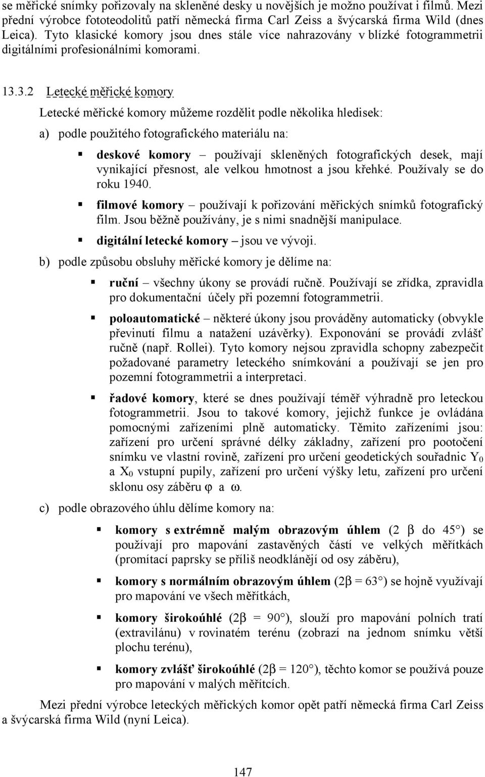 3.2 Letecké měřické komory Letecké měřické komory můžeme rozdělit podle několika hledisek: a) podle použitého fotografického materiálu na: deskové komory používají skleněných fotografických desek,