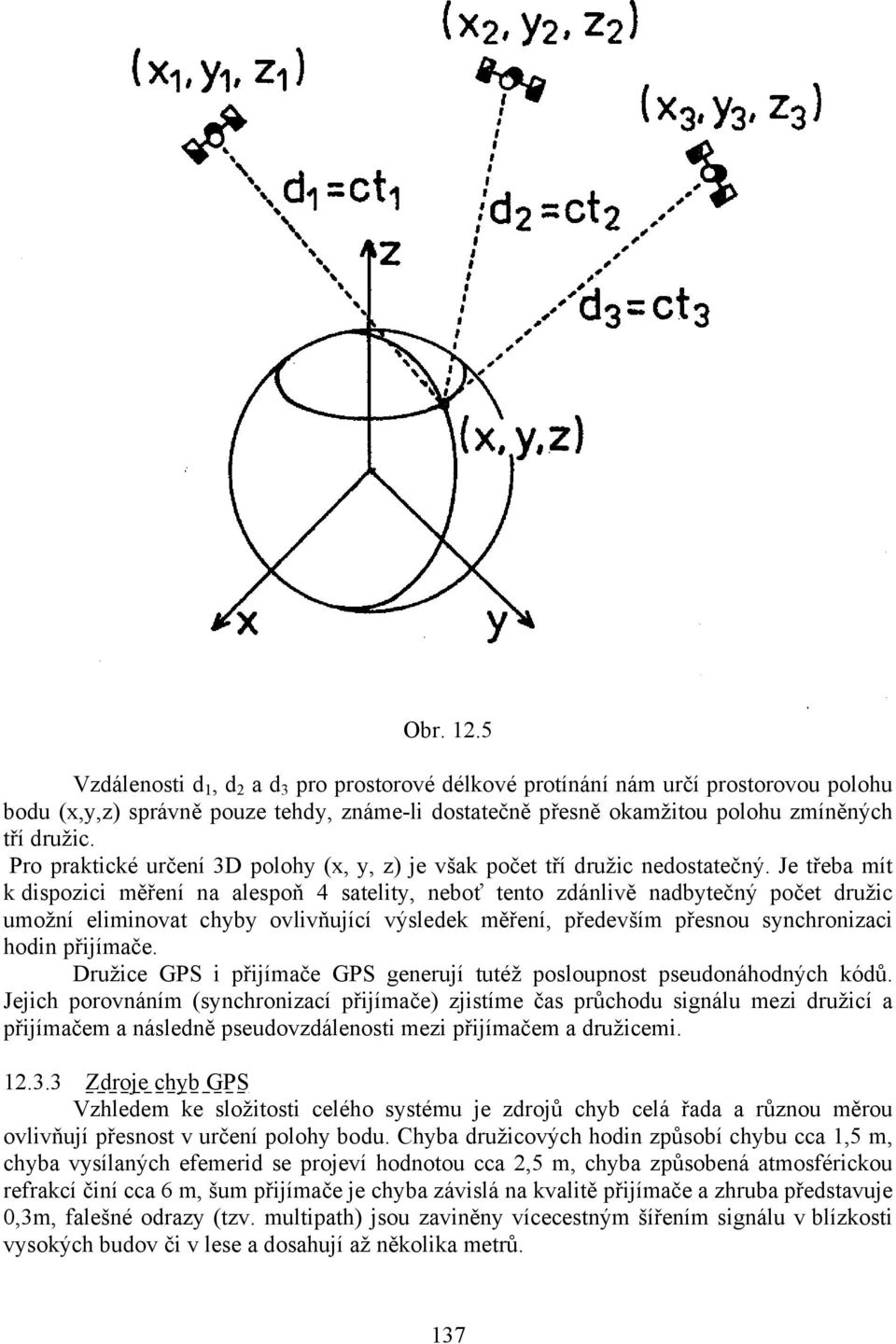 Je třeba mít k dispozici měření na alespoň 4 satelity, neboť tento zdánlivě nadbytečný počet družic umožní eliminovat chyby ovlivňující výsledek měření, především přesnou synchronizaci hodin