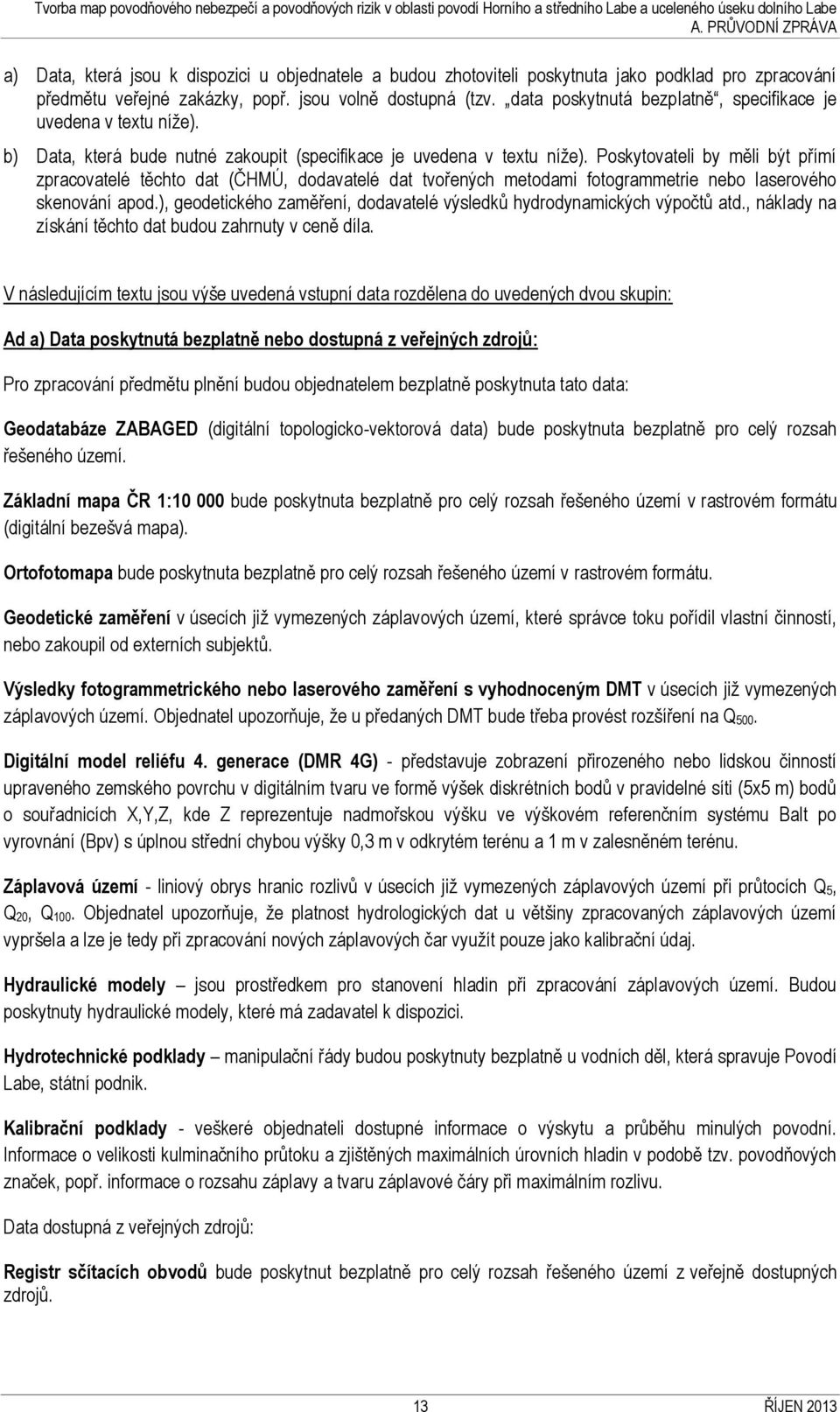 Poskytovateli by měli být přímí zpracovatelé těchto dat (ČHMÚ, dodavatelé dat tvořených metodami fotogrammetrie nebo laserového skenování apod.