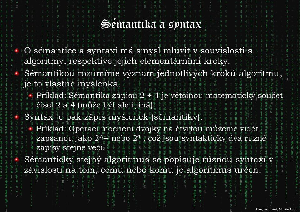 Příklad: Sémantika zápisu 2 + 4 je většinou matematický součet čísel 2 a 4 (může být ale i jiná). Syntax je pak zápis myšlenek (sémantiky).