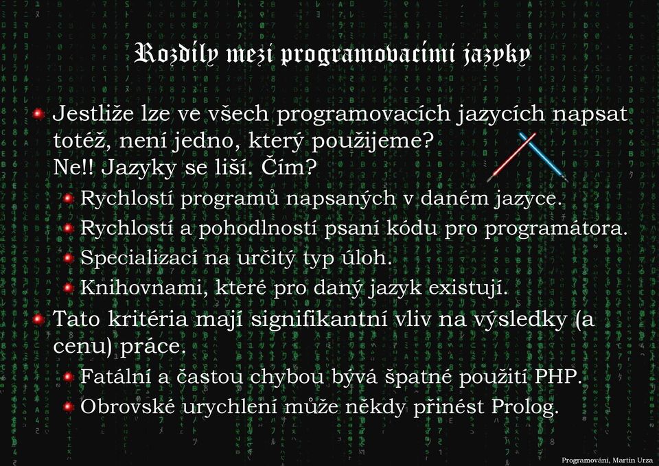 Rychlostí a pohodlností psaní kódu pro programátora. Specializací na určitý typ úloh.