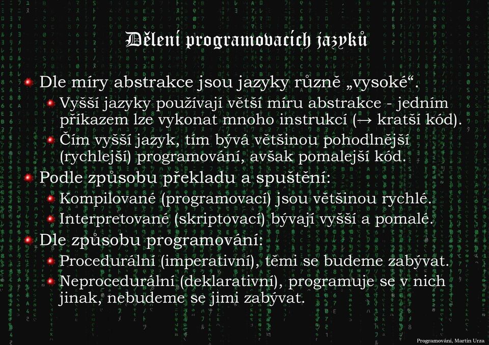 Čím vyšší jazyk, tím bývá většinou pohodlnější (rychlejší) programování, avšak pomalejší kód.