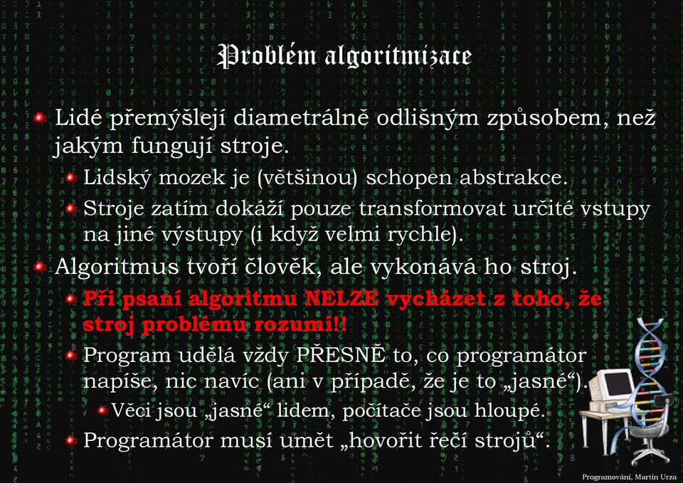 Stroje zatím dokáží pouze transformovat určité vstupy na jiné výstupy (i když velmi rychle).