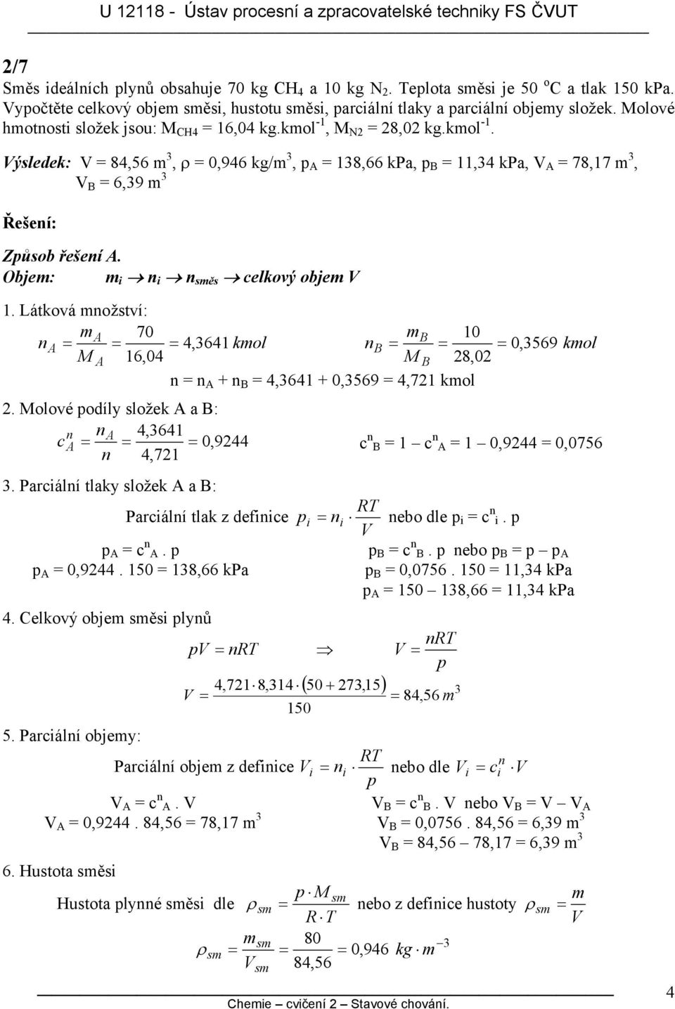 Obje: i n i n sěs celkový obje V 1. Látková nožství: A 70 na = = = B 10 4, 641 kol nb = = = 0, 569 kol M A 16,04 M B 28,02 n = n A + n B = 4,641 + 0,569 = 4,721 kol 2.